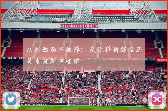 切尔西面临抉择：是迁移新球场还是重建斯坦福桥