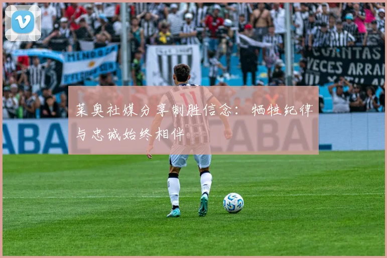 莱奥社媒分享制胜信念：牺牲纪律与忠诚始终相伴